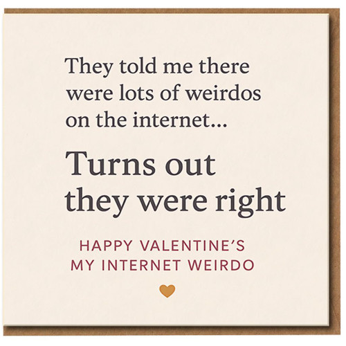 Funny Valentine’s Card - They Told Me There Were Lots of Weirdos on the Internet... Turns Out They Were Right - Happy Valentine’s My Internet Weirdo - Humour Card for Boyfriend, Girlfriend or Partner