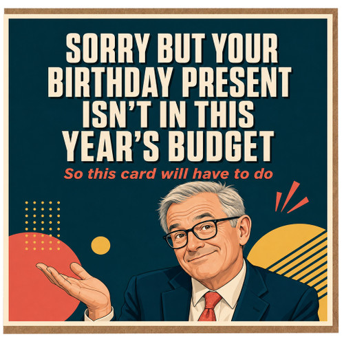 Birthday Card for Him, Sorry But Your Birthday Present Isn't in This Year's Budget Funny Card