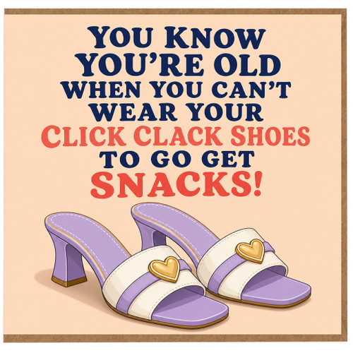 Funny Birthday Card, You Know You're Old When You Can't Wear Your Click Clack Shoes to Go Get Snacks Card