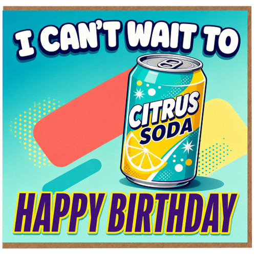 Happy Birthday Card, I Can’t Wait To Citrus Soda Pun Birthday Card
