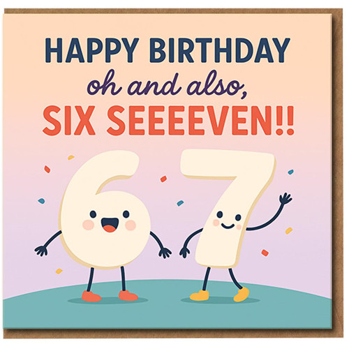 Funny 67th Birthday Card - Happy Birthday oh and also, Six Seeven!! - Cute Cartoon 6 and 7 Characters with Confetti - Humour Greeting Card for Adults