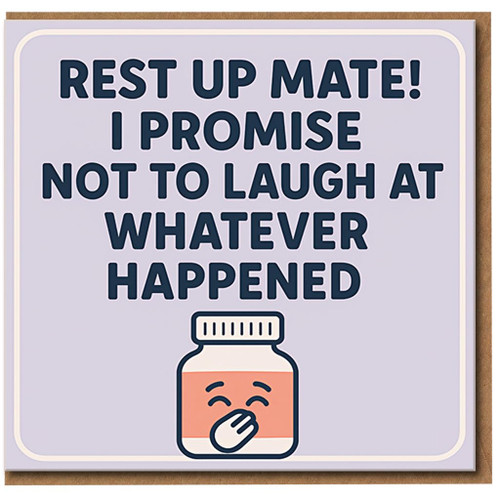 Rest Up Mate Funny Get Well Soon Card - I Promise Not To Laugh at Whatever Happened - Humorous Recovery Card for Friend