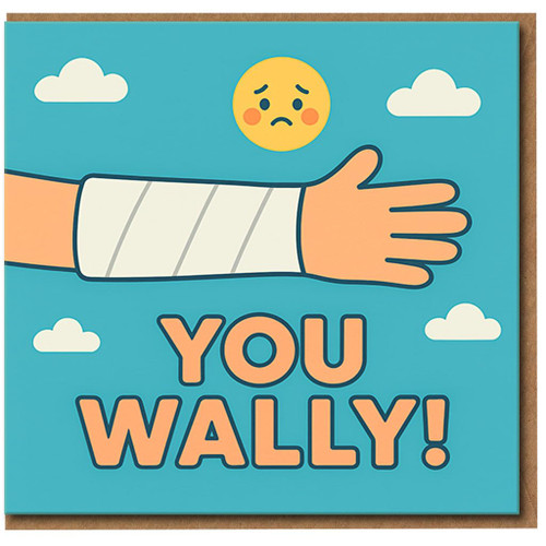 Funny Get Well Soon Card - You Wally - Injured Arm Bandage Design - Humour Card for Friends or Colleagues - Feel Better Soon