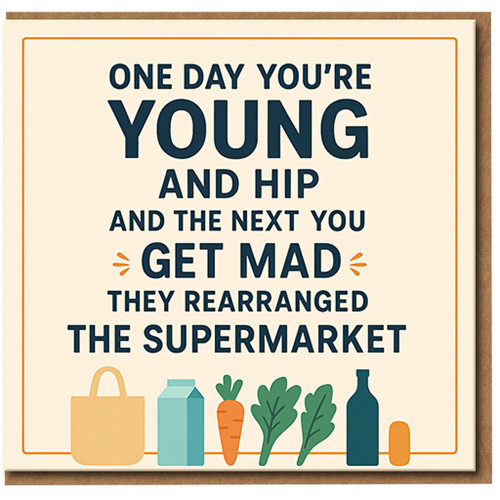 Funny Birthday Card - Young and Hip Then Mad They Rearranged the Supermarket - Getting Older Humour for Him Her Friend Mum Dad