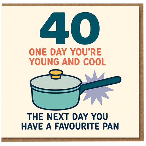 Funny 40th Birthday Card - One Day You’re Young and Cool, The Next Day You Have a Favourite Pan - Humorous Age 40 Card for Him or Her, Friend, Mum or Dad
