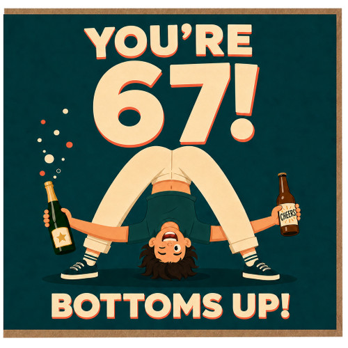 67th Birthday Card, Funny Birthday Card for Him, You're 67! Bottoms Up!