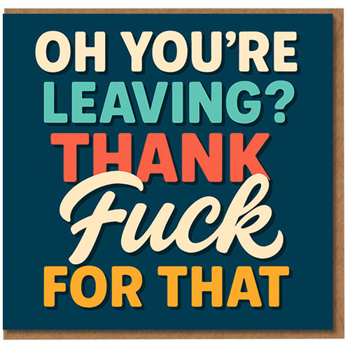Rude Leaving Card - Oh You're Leaving? Thank Fuck For That - Funny Farewell Card for Colleague, Workmate or Boss - Humorous Office Goodbye