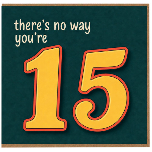 15th Birthday Card, There's No Way You're 15