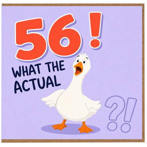 56th Birthday Card, Funny Goose Card What The Actual 56!