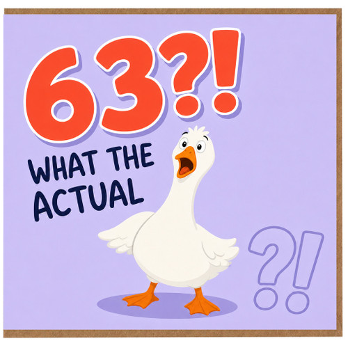 63rd Birthday Card, Funny Goose What The Actual 63!