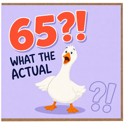 65th Birthday Card, Funny What The Actual Duck Card