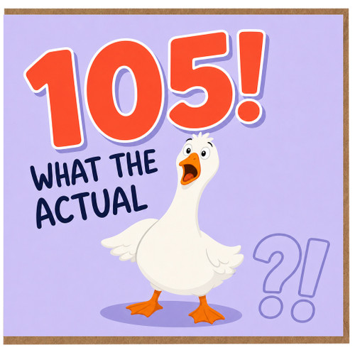 105th Birthday Card, Funny Goose What The Actual 105 Card