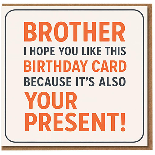 Funny Brother Birthday Card - I Hope You Like This Birthday Card Because It’s Also Your Present - Humour Greeting for Brother