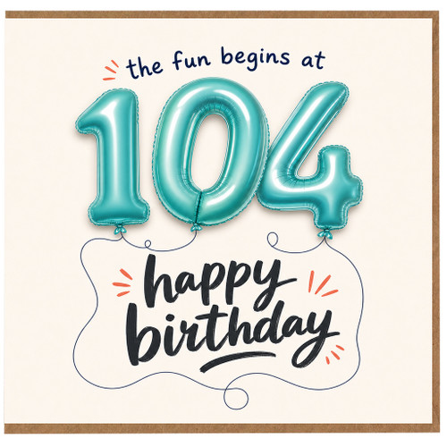 104th Birthday Card, The Fun Begins at 104 Happy Birthday Card