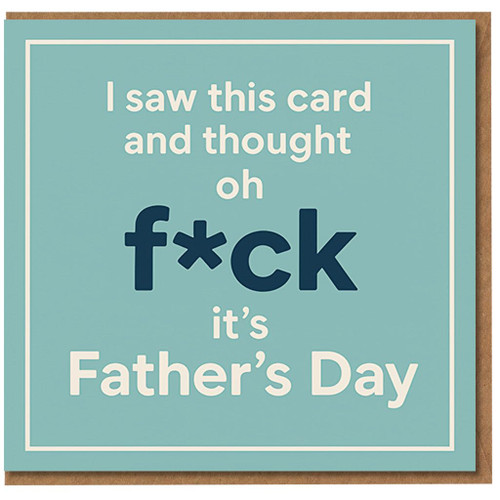 Funny Rude Father’s Day Card for Dad - I Saw This Card and Thought Oh F*ck It’s Father’s Day - Sweary Humour Greeting