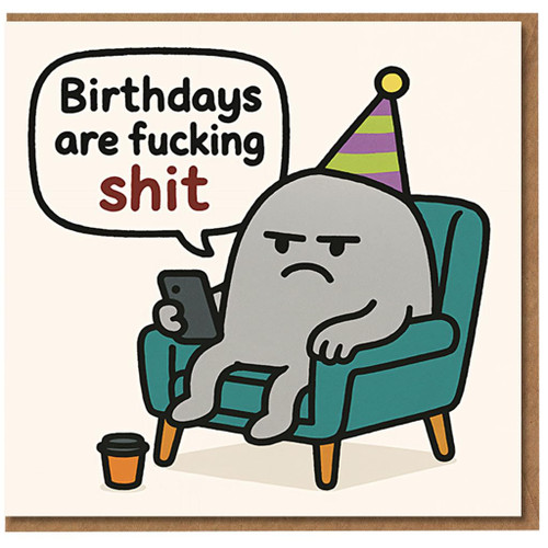 Rude Birthday Card - Grumpy Blob in Armchair with Party Hat, Sarcastic Adult Humour - 'Birthdays are Fucking Shit' - Funny Card for Friend, Him or Her