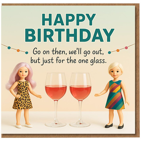 Funny Birthday Card - Go On Then, We'll Go Out, But Just For The One Glass - Wine Lovers Humour - Friends, Her or Him - Cute Dolls Design - Blank Inside