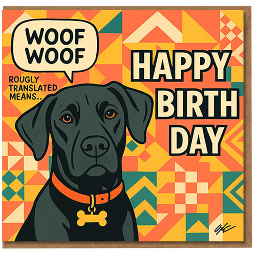 Funny Dog Woof Woof Happy Birthday Card - ‘Roughly Translated’ Joke, Colourful Geometric Design, Black Dog Illustration - For Lovers - Square Greeting Card
