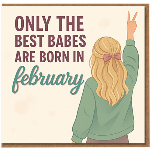 Only the Best Babes Are Born in February Birthday Card - Funny Card for Her, Women or Girls - February Born Friend, Sister, Girlfriend - Cute Humour
