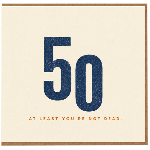 50th Birthday Card, At Least You're Not Dead Funny Birthday Card