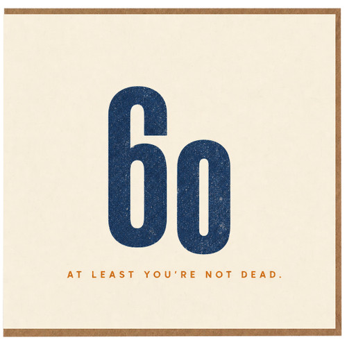 60th Birthday Card, At Least You’re Not Dead Funny Birthday Card