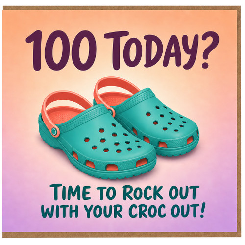 100th Birthday Card, Time to Rock Out With Your Croc Out