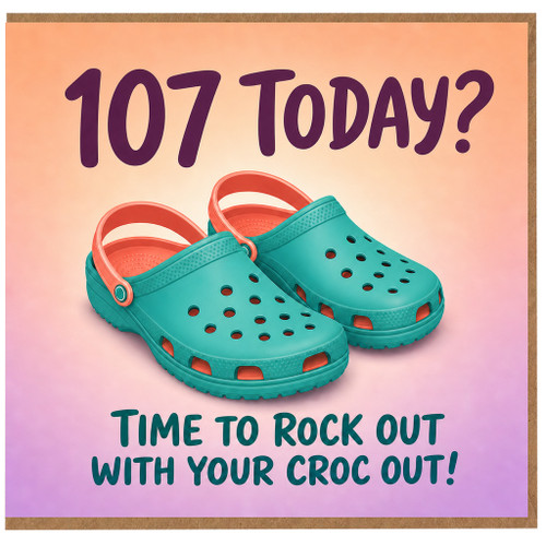 107th Birthday Card, Funny Time to Rock Out with Your Croc Out
