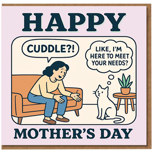 Funny Mother's Day Card for Mum from the Cat - Happy Mother's Day, Cuddle?! Like, I'm Here to Meet Your Needs? - Humorous Cat Mum Card