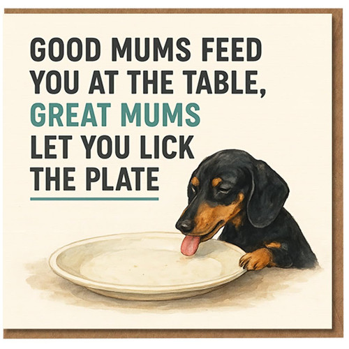 Funny Mother's Day Card for Mum - Dachshund Dog Licking Plate - 'Good Mums Feed You, Great Mums Let You Lick the Plate'