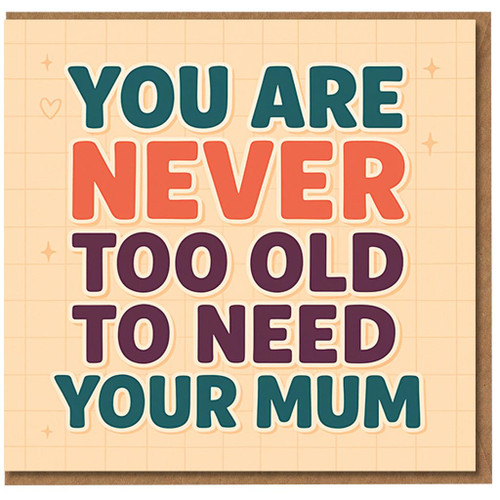 Mum Mother's Day Card - You Are Never Too Old To Need Your Mum - Bold Colourful Lettering on Peach Background, Heartfelt Card from Son or Daughter