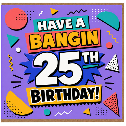 25th Birthday Card, Have a Bangin 25th Birthday!