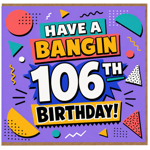 106th Birthday Card, Have a Bangin Birthday Card