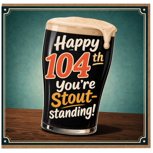 104th Birthday Card, Happy 104th You're Stout - Standing Beer Pun Card