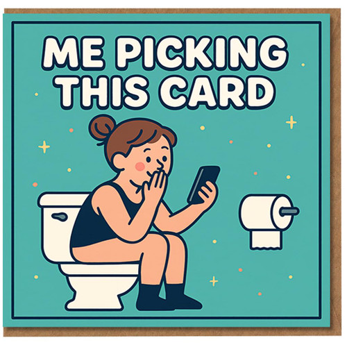 Funny Birthday Card - Me Picking This Card - Toilet Humour Cartoon of Person on the Loo with Phone - For Friends, Him or Her