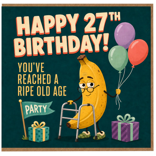 27th Birthday Card, Funny Banana Party Card, You've Reached A Ripe Old Age