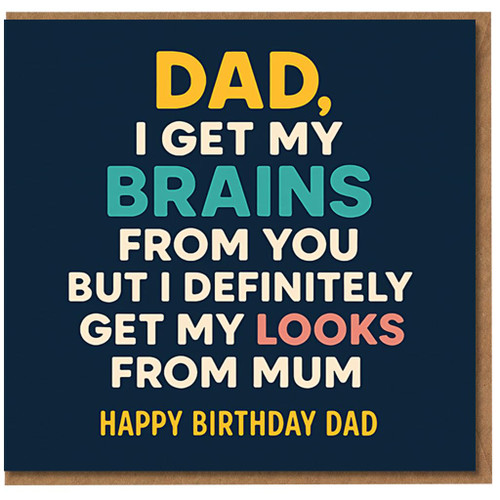 Funny Dad Birthday Card - I Get My Brains From You But My Looks From Mum - Happy Birthday Dad, Colourful Typography, From Son or Daughter