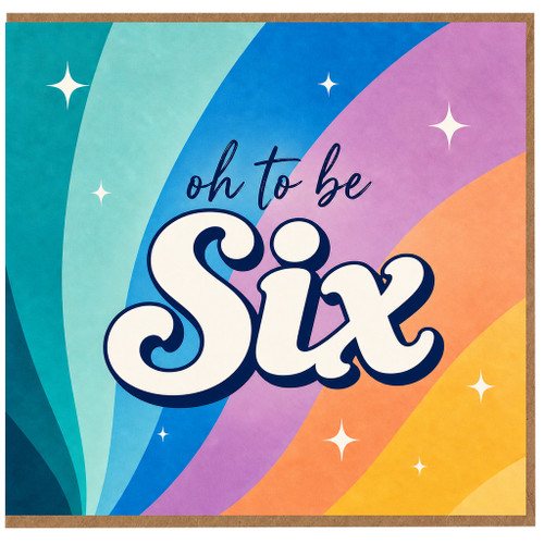 6th Birthday Card, Oh To Be Six Rainbow Design