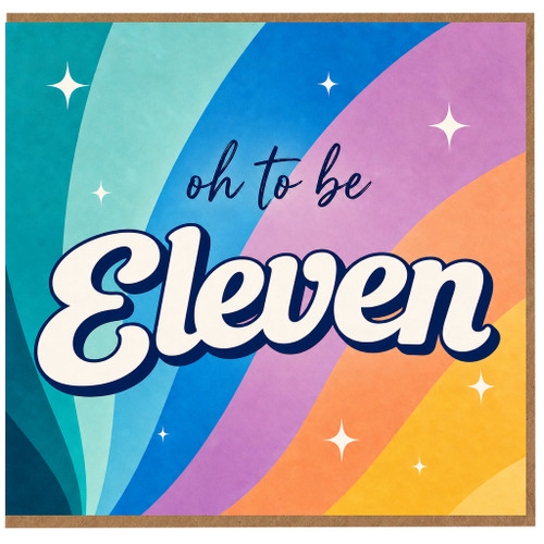 11th Birthday Card, Oh to be Eleven Rainbow Design
