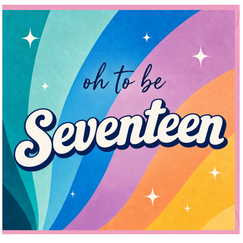 17th Birthday Card, Oh To Be Seventeen Card