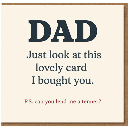 Funny Dad Birthday Card - 'Just look at this lovely card I bought you. P.S. can you lend me a tenner?' Cheeky Humour for Father, from Son or Daughter