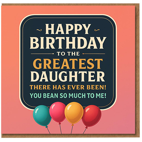 Funny Birthday Card for Daughter - 'Greatest Daughter' with Balloons - Pun Message 'You Bean So Much To Me'