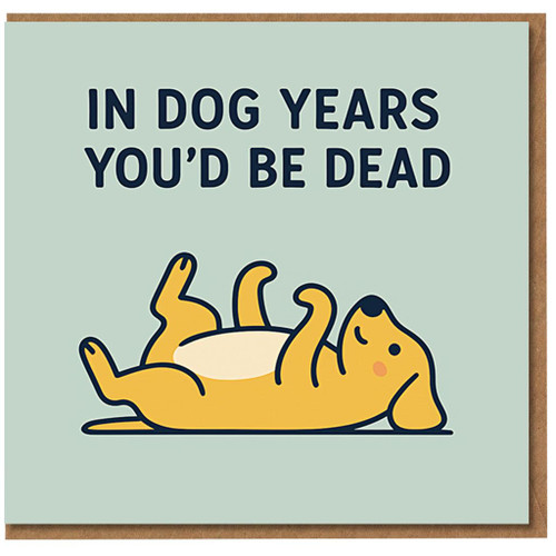 Funny Birthday Card - In Dog Years You'd Be Dead - Cute Cartoon Dog - Dark Humour for Friends, Colleagues or Family