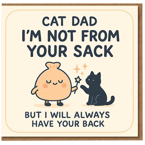 Funny Cat Dad Card - Cat Dad I'm Not From Your Sack But I Will Always Have Your Back - Father's Day Card from the Pun Humour