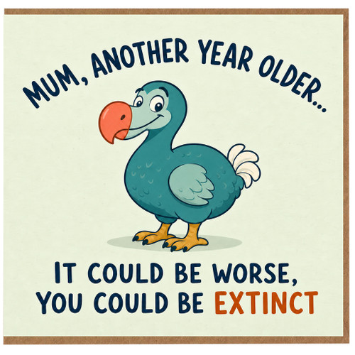 Mum Birthday Card, Another Year Older You Could Be Extinct Funny Dodo Card