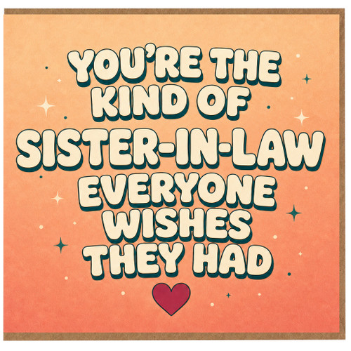 Sister - in - Law Card, You're the Kind of Sister - in - Law Everyone Wishes They Had Card