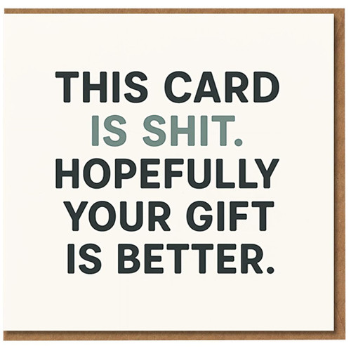 Funny Rude Birthday Card - THIS CARD IS SHIT. HOPEFULLY YOUR GIFT IS BETTER - Bold Minimalist Typography