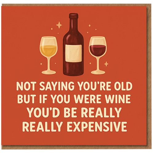 Funny Wine Birthday Card - Not Saying You’re Old But If You Were Wine You’d Be Really Really Expensive - Humorous Card for Friends, Mum, Dad, Him or Her