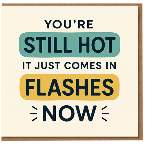 Funny Birthday Card for Her - You're Still Hot, It Just Comes in Flashes Now - Menopause Humour, Bold Typographic Design