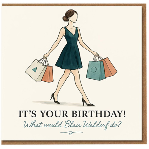 Funny Birthday Card for Her - Fashion Illustration with Shopping Bags - 'IT'S YOUR BIRTHDAY! What would Blair Waldorf do?'