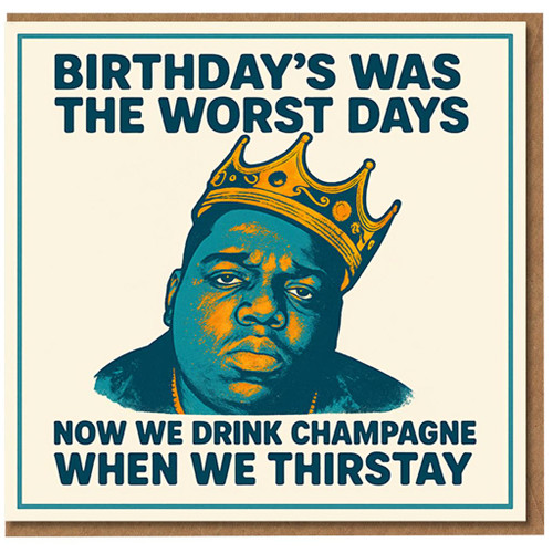 Funny Hip-Hop Birthday Card - Crowned Rap Portrait with 'BIRTHDAY'S WAS THE WORST DAYS, NOW WE DRINK CHAMPAGNE WHEN WE THIRSTAY'